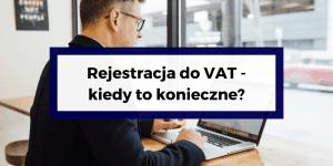Rejestracja do VAT - kiedy to konieczne?